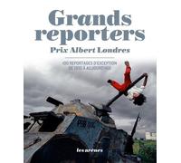 Grands Reporters Prix Albert Londres - 100 Reportages D'exception De 1950 À Aujourd'hui