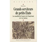 Grands serviteurs de petits Etats Les conseillers de Navarre et de Transylvanie (XVIe-XVIIe siècles) - Pur - Presses Universitaires Rennes - broché - Essai
