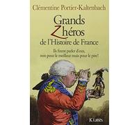 Grands Zhéros De L'histoire De France - Ils Firent Parler D'eux, Non Pour Le Meilleur Mais Pour Le Pire !