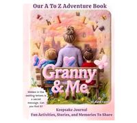 Granny and Me Our A-Z Adventure Book: Keepsake Journal of Fun Activities, Stories, and Memories To Share