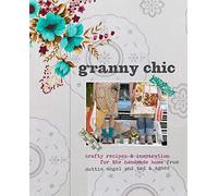 Granny Chic: Crafty Recipes and Inspiration for the Handmade Home