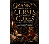 Granny’s Little Book of Curses and Cures: Household Remedies, Folk Warnings, Old Charms, Sayings, Cures, and the Secret Justice of Wise Women