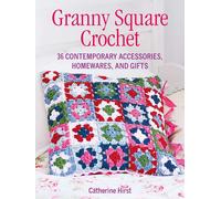 Granny Square Crochet: 35 Contemporary Accessories, Homewares, And Gifts
