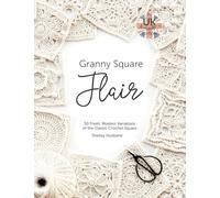 Granny Square Flair UK Terms Edition: 50 Fresh, Modern Variations of the Classic Crochet Square