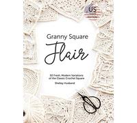 Granny Square Flair US Terms Edition: 50 Fresh, Modern Variations of the Classic Crochet Square