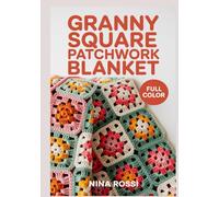 GRANNY SQUARE PATCHWORK BLANKET: A Modern Guide to Classic Crochet Motifs: Step-by-Step Patterns for Stash-Busting Patchwork Blankets and Afghans with Easy Join-As-You-Go Techniques
