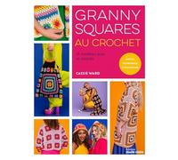 Granny squares au crochet 15 modèles pop et colorés- motifs, techniques, explications - Cassie Ward - Marie Claire - broché - Guide