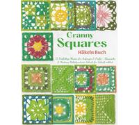 Granny Squares Häkeln Buch: 73 Vielfältige Muster für Anfänger & Profis - Klassische & Moderne Häkelquadrate Schritt für Schritt erklärt