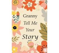 Granny Tell Me Your Story: 140+ Questions For Your Granny To Share Her Life And Thoughts: Grandmother's Life Experiences In Writing, A Keepsake Book Of Wisdom For Your Grandchildren