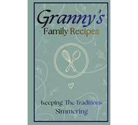 Granny's Family Recipes: Keeping The Traditions Simmering