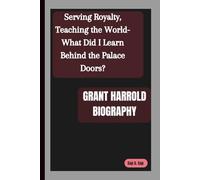 GRANT HARROLD BIOGRAPHY: Serving Royalty, Teaching the World-What Did I Learn Behind the Palace Doors?