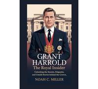 GRANT HARROLD: The Royal Insider: Unlocking the Secrets, Etiquette, and Untold Stories Behind the Crown
