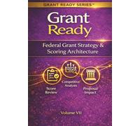 Grant Ready: Federal Grant Strategy & Scoring Architecture, How to Compete, Position, and Engineer Winning Federal Proposals