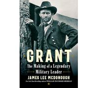 Grant: The Making of a Legendary Military Leader