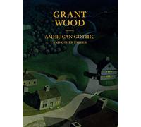Grant Wood: American Gothic and Other Fables
