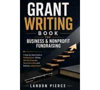 Grant Writing Book for Business & Nonprofit Fundraising: A Step-by-Step Guide to Finding Grants, Writing Winning Proposals, Securing Funding and Building Lasting Impact