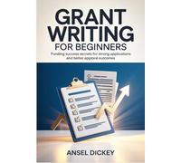 Grant Writing for Beginners: Funding Success Secrets for Strong Applications and Better Approval Outcomes