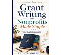 Grant Writing for Nonprofits Made Simple.: How Small Nonprofits Can Find Funders, Write Stronger Proposals, and Use ChatGPT to Save Time and Improve Applications.