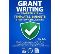 Grant Writing Starter Kit Templates, Budgets & Review Checklists: Step-by-step proposal workbook for nonprofit, school & community funding-needs statements, outcomes, timelines, reusable forms