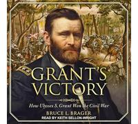 Grant's Victory: How Ulysses S. Grant Won the Civil War