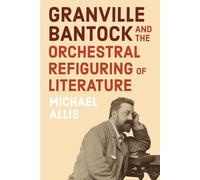 Granville Bantock and the Orchestral Refiguring of Literature