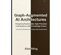 Graph Augmented AI Architectures Designing Explainable, High-Precision LLM Systems with Knowledge Fusion: Advanced Strategies for Graph-RAG Orchestration