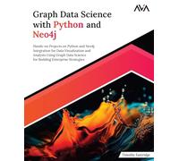 Graph Data Science with Python and Neo4j: Hands-on Projects on Python and Neo4j Integration for Data Visualization and Analysis Using Graph Data ... Enterprise Strategies (English Edition)
