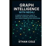 Graph Intelligence with Neo4j: A Complete Practical Guide to Modeling, Querying, and Building Real-World Connected Data Applications.
