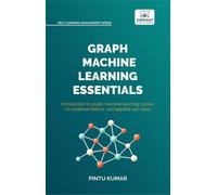 Graph Machine Learning Essentials Foundations, Hands-On Implementation, Graph Neural Networks, PyTorch Geometric, and Applied Use Cases - Pintu Kumar - Vibrant Publishers - ebook (ePub) - Livre