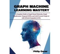 Graph Machine Learning Mastery: A Complete Guide to Graph Neural Networks, Graph Transformers, Temporal GNNs, and LLM-Powered Graph AI with PyTorch Geometric & DGL