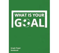 Graph Paper Notebook: Blank Graph Notebook | "What Is Your Goal" | 100 Pages | 8,5 x 11 Inches | Sport Themed | For Work and Study | For Children, Teens and Adults