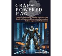 Graph-Powered RAG: Proven Techniques for Building Context-Aware Retrieval-Augmented Generation Systems that Deliver Superior AI Performance