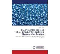 Graphene/Nanoporous Silica: Smart Antireflective & Hydrophobic Coating: Innovative Material Strategies for High-Performance Surfaces