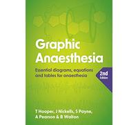 Graphic Anaesthesia: Essential Diagrams, Equations and Tables for Anaesthesia
