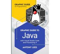 Graphic Guide to Java: With Visual Studio Code and Processing 4