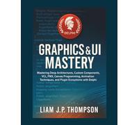 Graphics & UI Mastery: Mastering Deep Architectures, Custom Components, VCL, FMX, Canvas Programming, Animation Techniques, and Plugin Ecosystems with Delphi