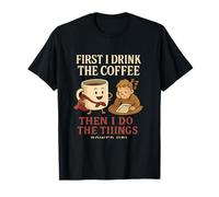 Graphique amusant « First I Drink Coffee Then I Do The Things » T-Shirt