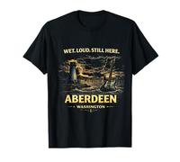 Graphique de la Ville côtière d'Aberdeen, Washington : Wet Loud Still Here T-Shirt