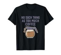 Graphique humoristique No Such Thing As Too Much Coffee T-Shirt