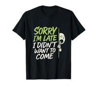 Graphique Humoristique « Sorry I'm Late - I Didn't Want to Come » T-Shirt