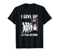 Graphique I Give Up Let's All Go Home Exit T-Shirt