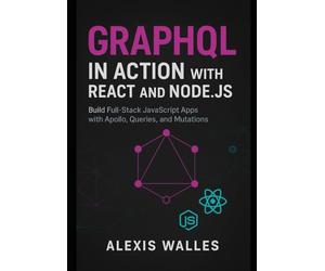 GraphQL in Action with React and Node.js: Build Full-Stack JavaScript Apps with Apollo, Queries, and Mutations