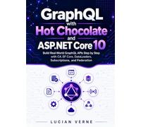 GraphQL with Hot Chocolate and ASP.NET Core 10: Build Real-World GraphQL APIs Step by Step with C#, EF Core, DataLoaders, Subscriptions, and Federation