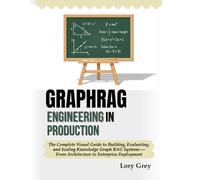 GraphRAG Engineering in Production: The Complete Visual Guide to Building, Evaluating, and Scaling Knowledge Graph RAG Systems - From Architecture to Enterprise Deployment