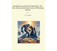 Grappling with the Monster; Or, the Curse and the Cure of Strong Drink