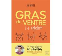 Gras du ventre - La solution Une méthode naturelle hyper efficace pour perdre la graisse du ventre et relancer le métabolisme - J.B. Rives - Thierry Souccar Eds - broché - Guide