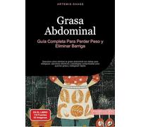 Grasa Abdominal: Guía Completa Para Perder Peso y Eliminar Barriga: Descubre cómo eliminar la grasa abdominal con dietas para adelgazar, ejercicios ... para quemar grasa y adelgazar rápido