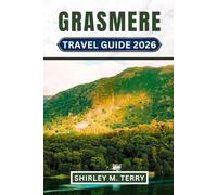 Grasmere Travel Guide 2026: Your Complete Companion to England's Literary Lake District Village-Where to Stay, Eat, Walk, and Experience Wordsworth's Trails Like a Local