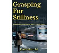 Grasping For Stillness: Simple Practices for Meeting God in a Chaotic World