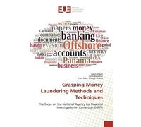 Grasping Money Laundering Methods and Techniques The focus on the National Agency for Financial Investigation in Cameroon (NAFI) - Alain Ndedi - Universitaires Europeennes - broché - Etude